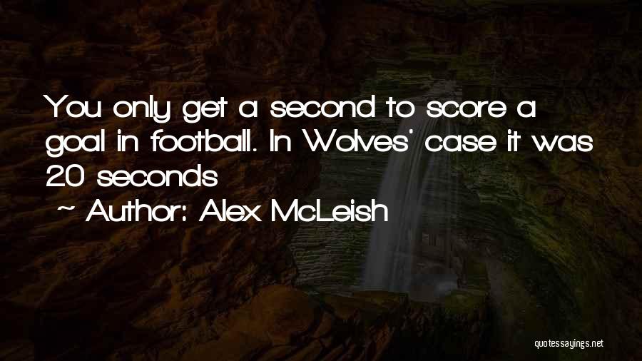 Alex McLeish Quotes: You Only Get A Second To Score A Goal In Football. In Wolves' Case It Was 20 Seconds