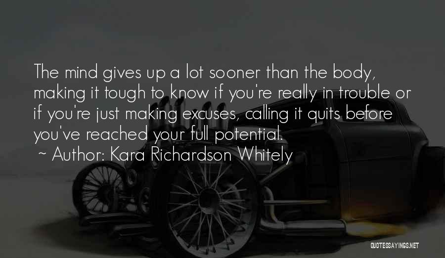 Kara Richardson Whitely Quotes: The Mind Gives Up A Lot Sooner Than The Body, Making It Tough To Know If You're Really In Trouble