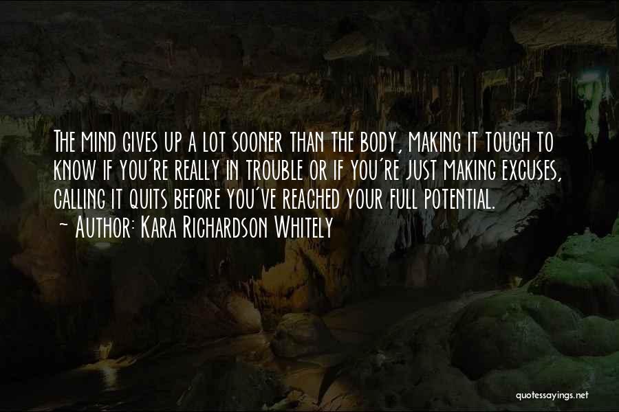 Kara Richardson Whitely Quotes: The Mind Gives Up A Lot Sooner Than The Body, Making It Tough To Know If You're Really In Trouble