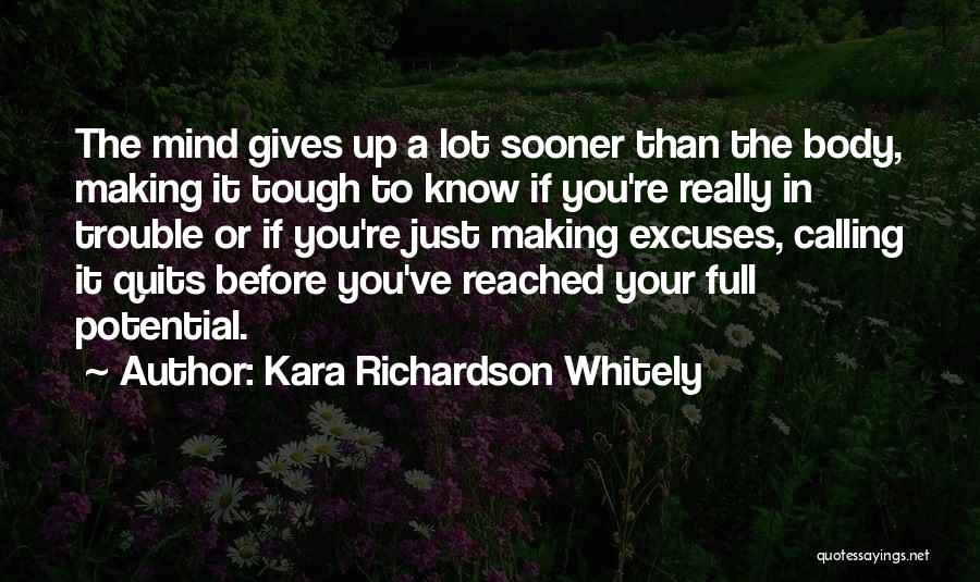 Kara Richardson Whitely Quotes: The Mind Gives Up A Lot Sooner Than The Body, Making It Tough To Know If You're Really In Trouble