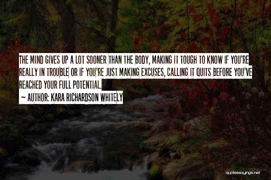 Kara Richardson Whitely Quotes: The Mind Gives Up A Lot Sooner Than The Body, Making It Tough To Know If You're Really In Trouble