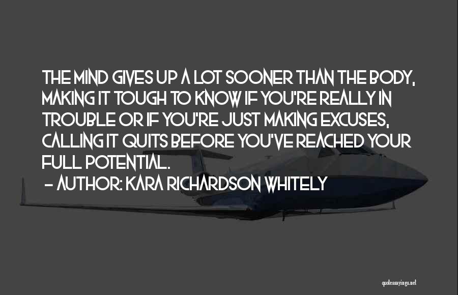 Kara Richardson Whitely Quotes: The Mind Gives Up A Lot Sooner Than The Body, Making It Tough To Know If You're Really In Trouble