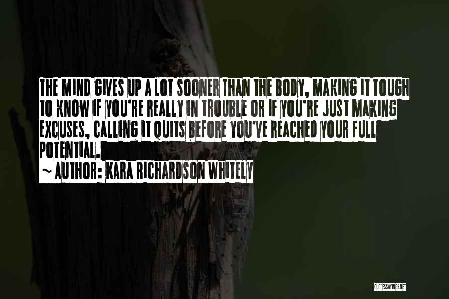 Kara Richardson Whitely Quotes: The Mind Gives Up A Lot Sooner Than The Body, Making It Tough To Know If You're Really In Trouble