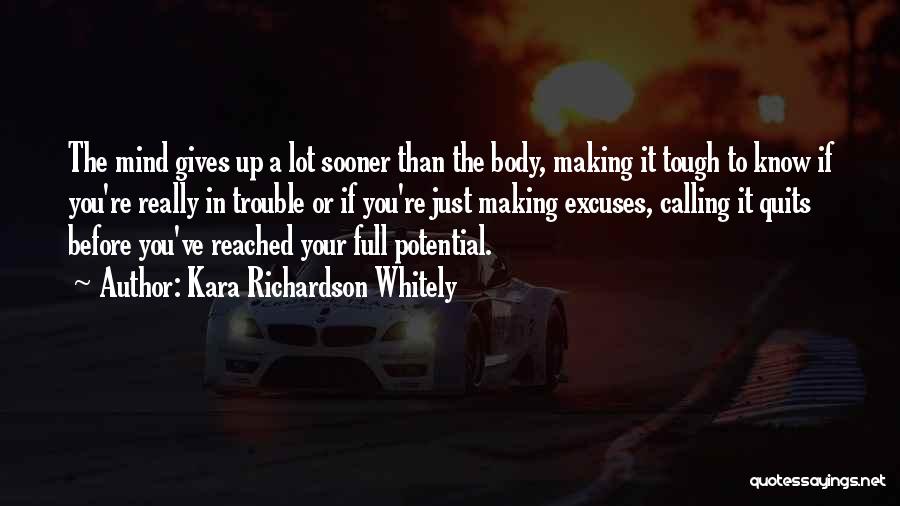 Kara Richardson Whitely Quotes: The Mind Gives Up A Lot Sooner Than The Body, Making It Tough To Know If You're Really In Trouble