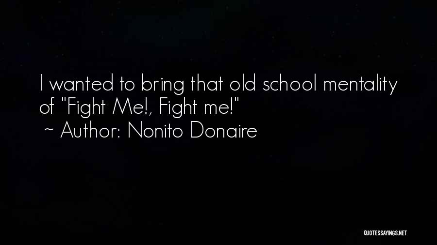 Nonito Donaire Quotes: I Wanted To Bring That Old School Mentality Of Fight Me!, Fight Me!