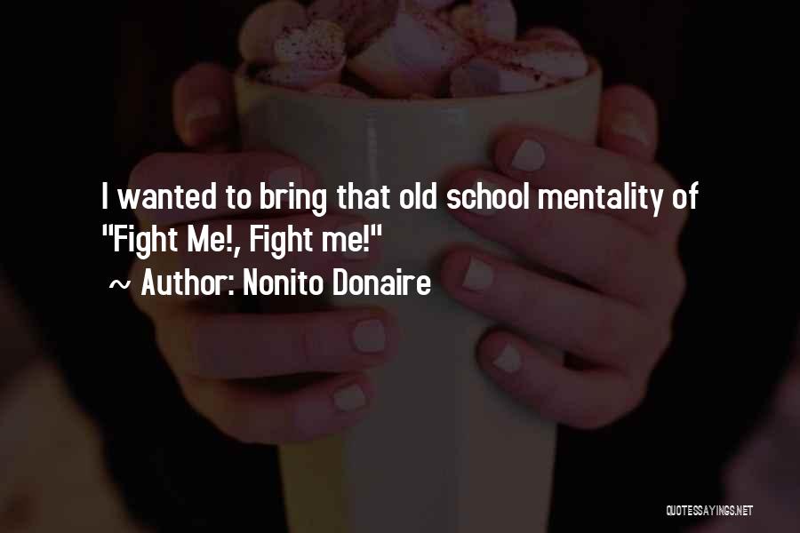 Nonito Donaire Quotes: I Wanted To Bring That Old School Mentality Of Fight Me!, Fight Me!