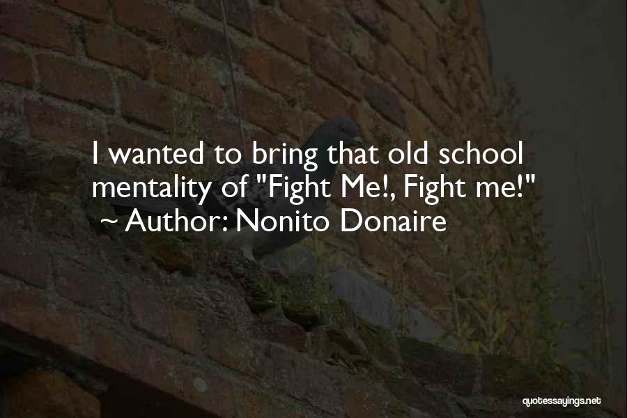 Nonito Donaire Quotes: I Wanted To Bring That Old School Mentality Of Fight Me!, Fight Me!