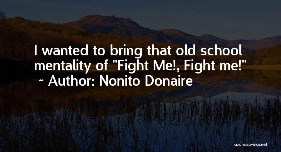 Nonito Donaire Quotes: I Wanted To Bring That Old School Mentality Of Fight Me!, Fight Me!