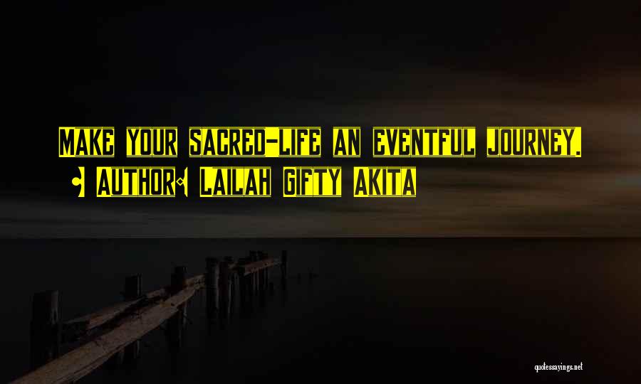 Lailah Gifty Akita Quotes: Make Your Sacred-life An Eventful Journey.