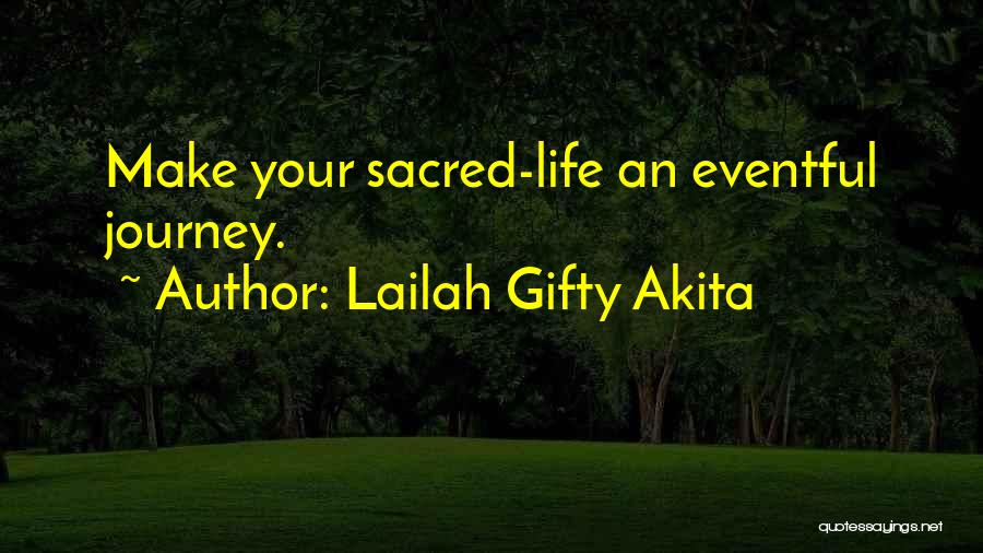 Lailah Gifty Akita Quotes: Make Your Sacred-life An Eventful Journey.