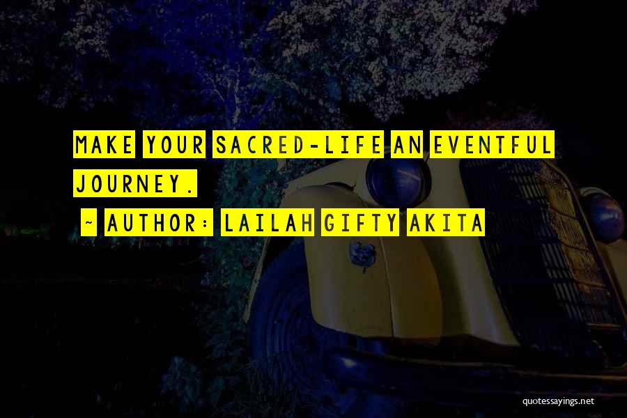Lailah Gifty Akita Quotes: Make Your Sacred-life An Eventful Journey.