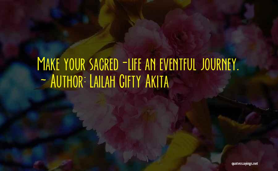 Lailah Gifty Akita Quotes: Make Your Sacred-life An Eventful Journey.