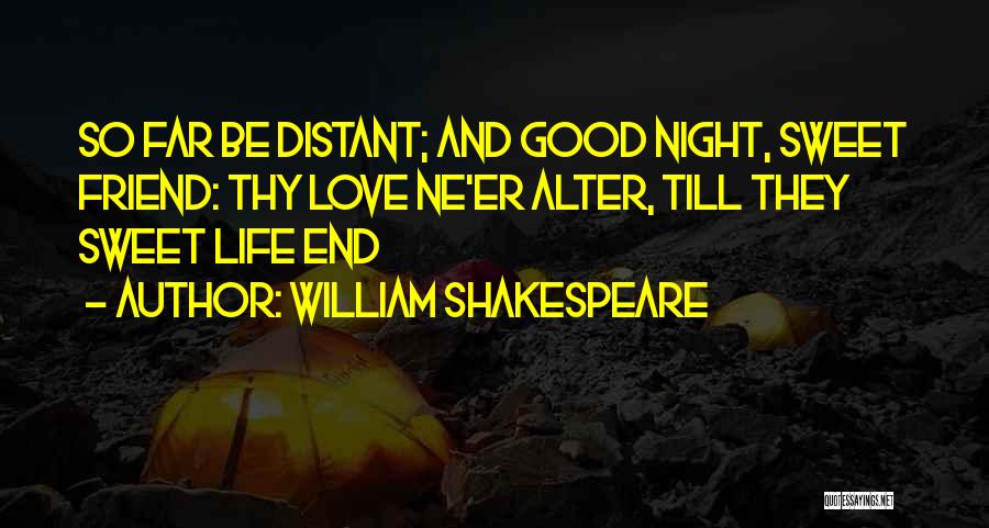 William Shakespeare Quotes: So Far Be Distant; And Good Night, Sweet Friend: Thy Love Ne'er Alter, Till They Sweet Life End