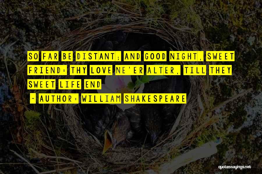 William Shakespeare Quotes: So Far Be Distant; And Good Night, Sweet Friend: Thy Love Ne'er Alter, Till They Sweet Life End