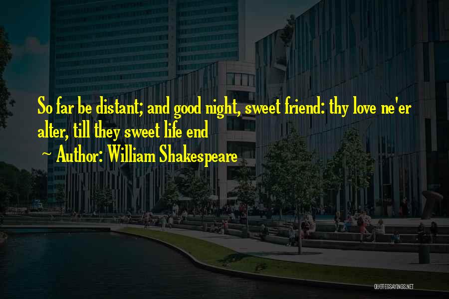 William Shakespeare Quotes: So Far Be Distant; And Good Night, Sweet Friend: Thy Love Ne'er Alter, Till They Sweet Life End