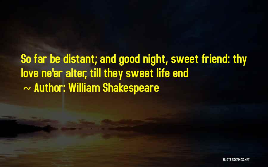 William Shakespeare Quotes: So Far Be Distant; And Good Night, Sweet Friend: Thy Love Ne'er Alter, Till They Sweet Life End