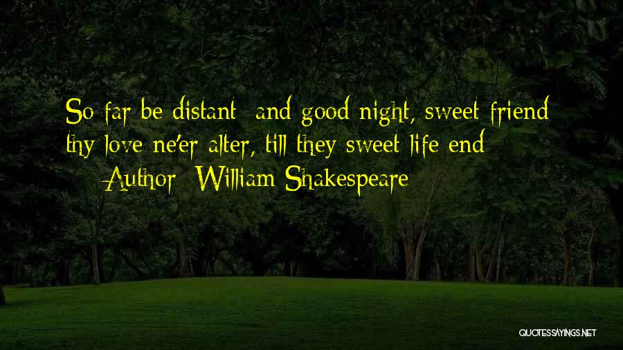 William Shakespeare Quotes: So Far Be Distant; And Good Night, Sweet Friend: Thy Love Ne'er Alter, Till They Sweet Life End