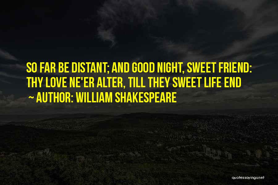 William Shakespeare Quotes: So Far Be Distant; And Good Night, Sweet Friend: Thy Love Ne'er Alter, Till They Sweet Life End