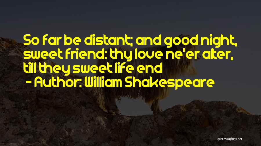 William Shakespeare Quotes: So Far Be Distant; And Good Night, Sweet Friend: Thy Love Ne'er Alter, Till They Sweet Life End