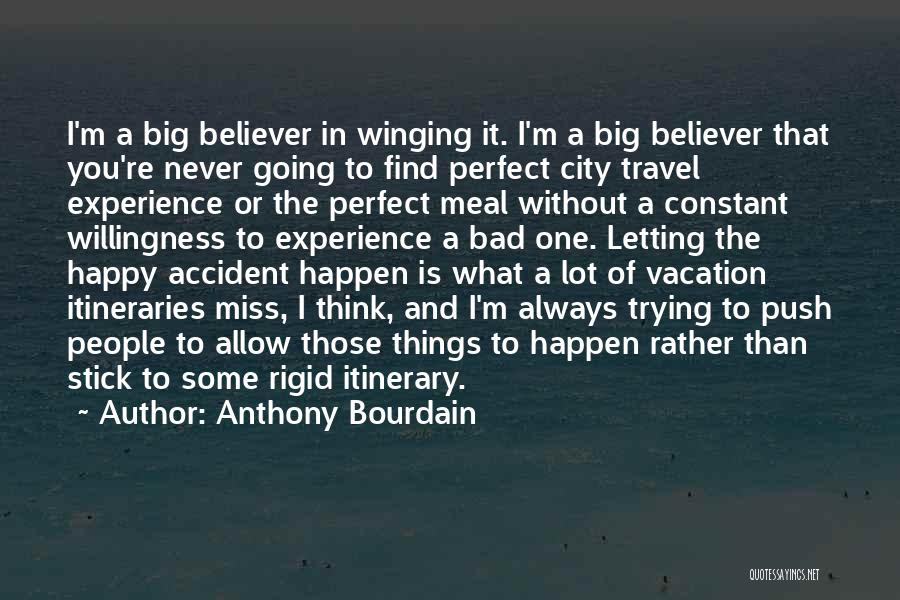 Anthony Bourdain Quotes: I'm A Big Believer In Winging It. I'm A Big Believer That You're Never Going To Find Perfect City Travel