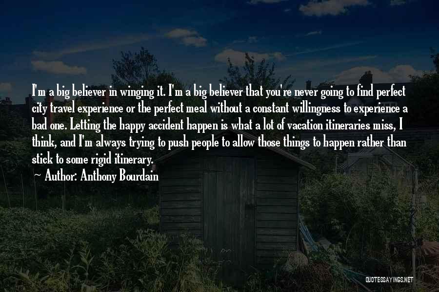 Anthony Bourdain Quotes: I'm A Big Believer In Winging It. I'm A Big Believer That You're Never Going To Find Perfect City Travel