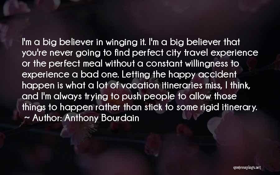 Anthony Bourdain Quotes: I'm A Big Believer In Winging It. I'm A Big Believer That You're Never Going To Find Perfect City Travel