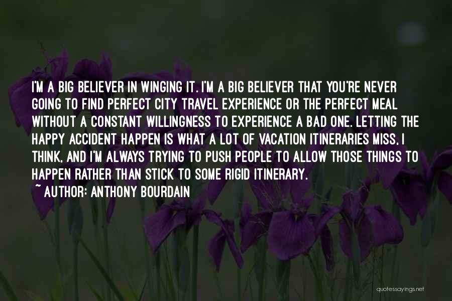 Anthony Bourdain Quotes: I'm A Big Believer In Winging It. I'm A Big Believer That You're Never Going To Find Perfect City Travel