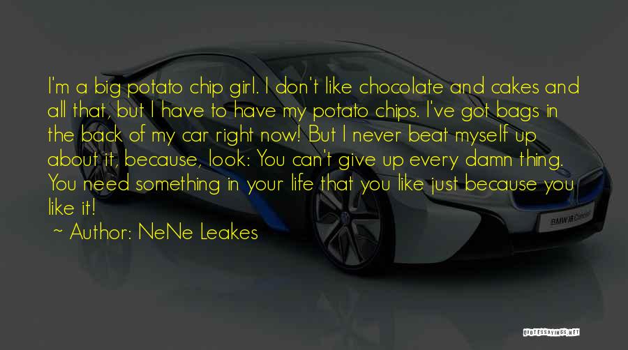 NeNe Leakes Quotes: I'm A Big Potato Chip Girl. I Don't Like Chocolate And Cakes And All That, But I Have To Have