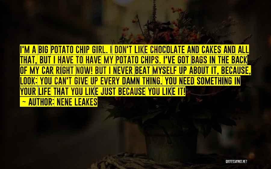 NeNe Leakes Quotes: I'm A Big Potato Chip Girl. I Don't Like Chocolate And Cakes And All That, But I Have To Have