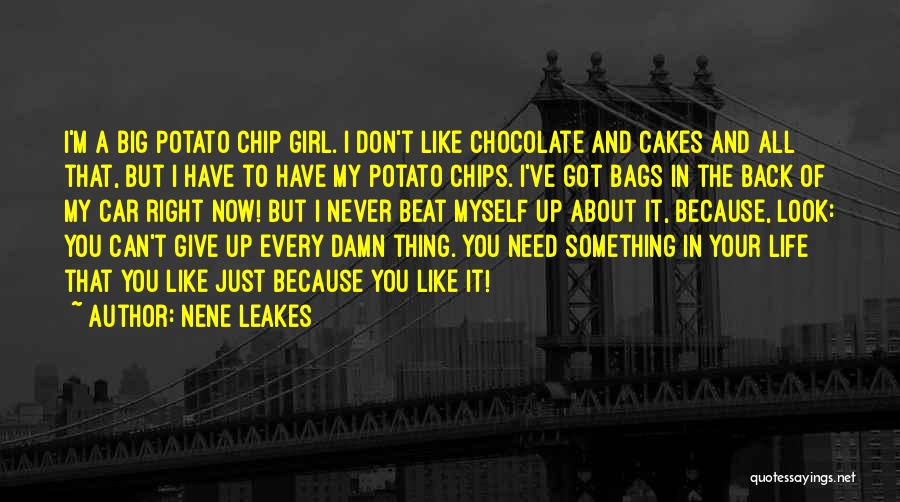 NeNe Leakes Quotes: I'm A Big Potato Chip Girl. I Don't Like Chocolate And Cakes And All That, But I Have To Have