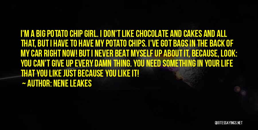 NeNe Leakes Quotes: I'm A Big Potato Chip Girl. I Don't Like Chocolate And Cakes And All That, But I Have To Have