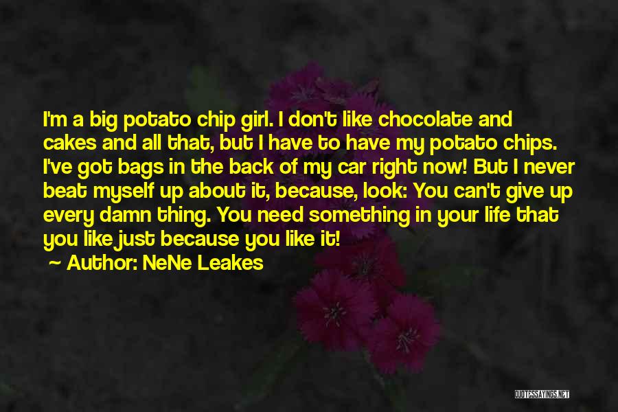 NeNe Leakes Quotes: I'm A Big Potato Chip Girl. I Don't Like Chocolate And Cakes And All That, But I Have To Have