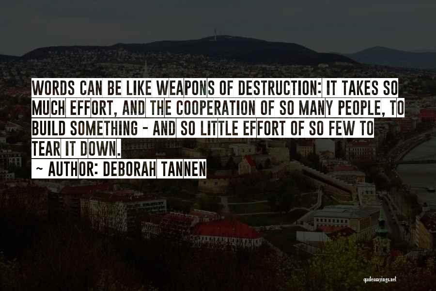 Deborah Tannen Quotes: Words Can Be Like Weapons Of Destruction: It Takes So Much Effort, And The Cooperation Of So Many People, To