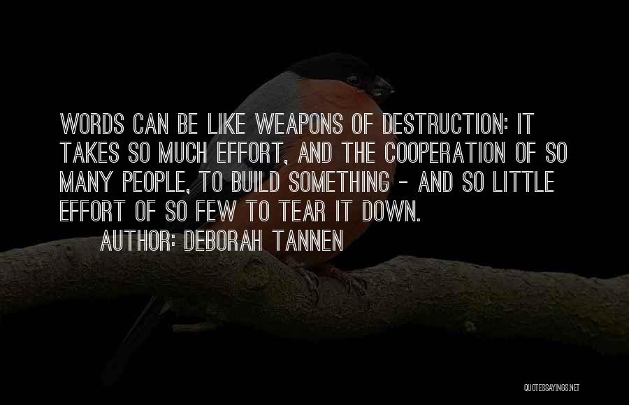 Deborah Tannen Quotes: Words Can Be Like Weapons Of Destruction: It Takes So Much Effort, And The Cooperation Of So Many People, To