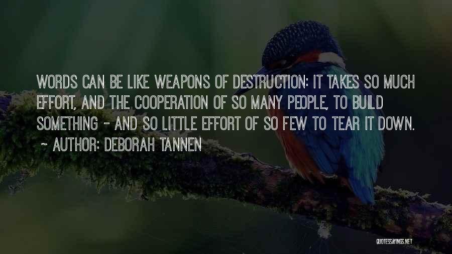 Deborah Tannen Quotes: Words Can Be Like Weapons Of Destruction: It Takes So Much Effort, And The Cooperation Of So Many People, To