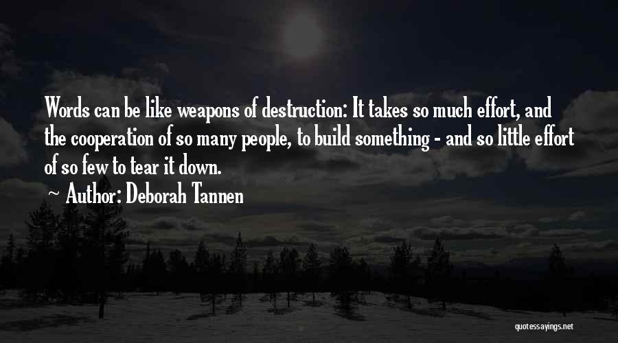 Deborah Tannen Quotes: Words Can Be Like Weapons Of Destruction: It Takes So Much Effort, And The Cooperation Of So Many People, To