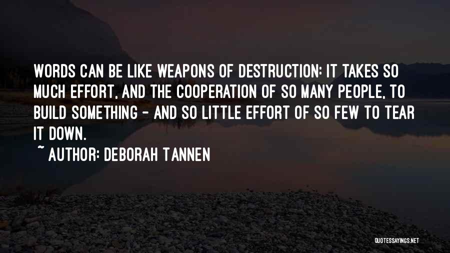 Deborah Tannen Quotes: Words Can Be Like Weapons Of Destruction: It Takes So Much Effort, And The Cooperation Of So Many People, To