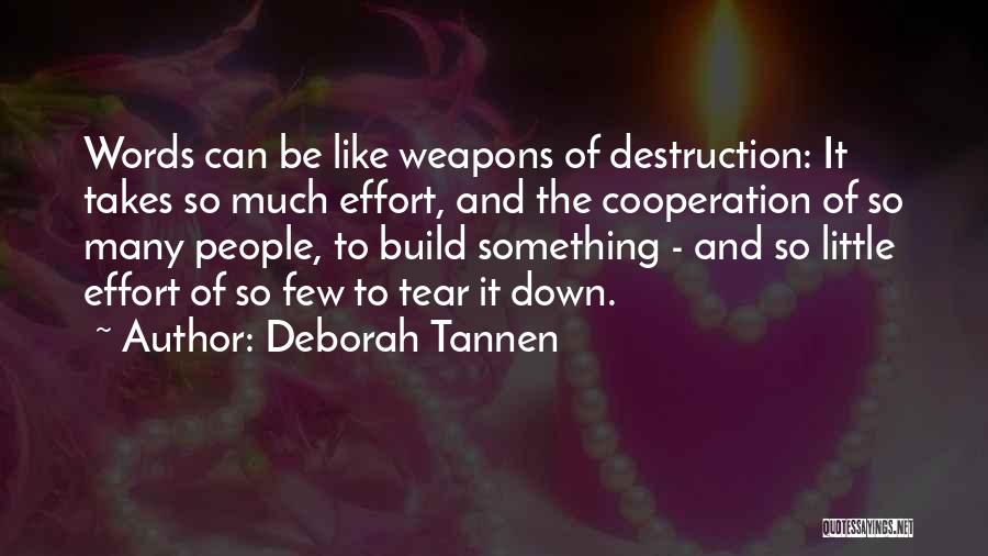 Deborah Tannen Quotes: Words Can Be Like Weapons Of Destruction: It Takes So Much Effort, And The Cooperation Of So Many People, To