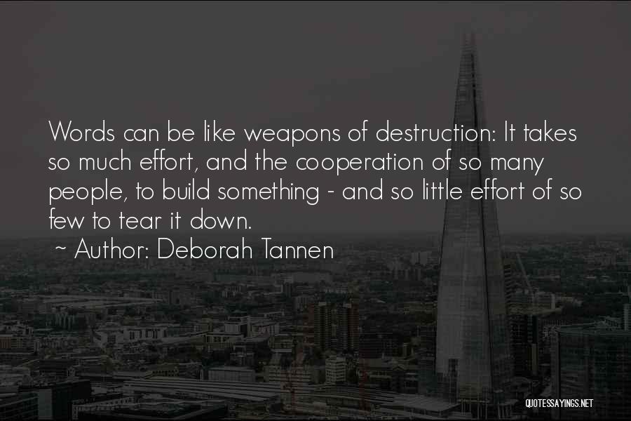 Deborah Tannen Quotes: Words Can Be Like Weapons Of Destruction: It Takes So Much Effort, And The Cooperation Of So Many People, To