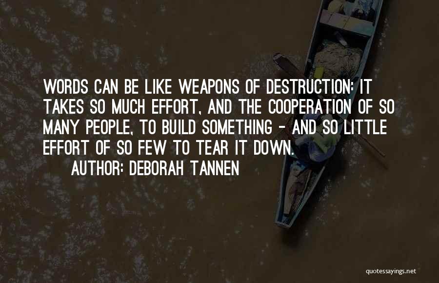 Deborah Tannen Quotes: Words Can Be Like Weapons Of Destruction: It Takes So Much Effort, And The Cooperation Of So Many People, To