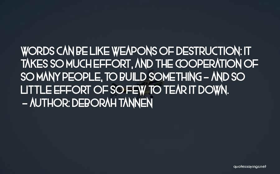 Deborah Tannen Quotes: Words Can Be Like Weapons Of Destruction: It Takes So Much Effort, And The Cooperation Of So Many People, To