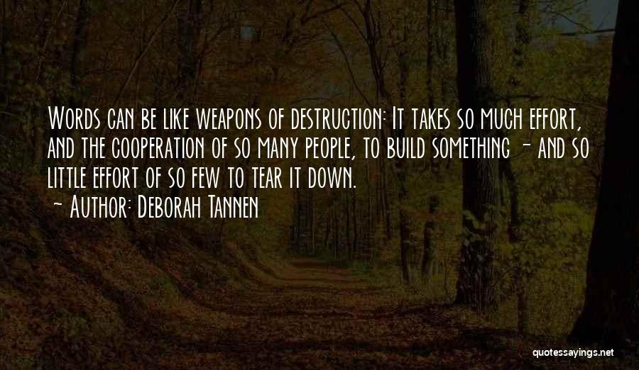 Deborah Tannen Quotes: Words Can Be Like Weapons Of Destruction: It Takes So Much Effort, And The Cooperation Of So Many People, To