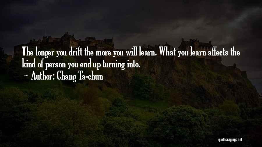 Chang Ta-chun Quotes: The Longer You Drift The More You Will Learn. What You Learn Affects The Kind Of Person You End Up