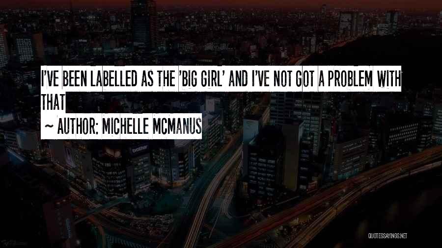 Michelle McManus Quotes: I've Been Labelled As The 'big Girl' And I've Not Got A Problem With That