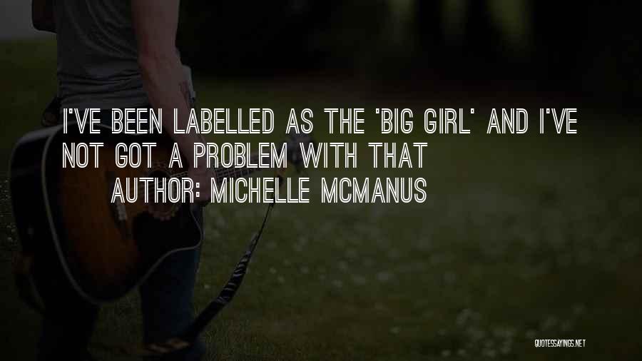Michelle McManus Quotes: I've Been Labelled As The 'big Girl' And I've Not Got A Problem With That