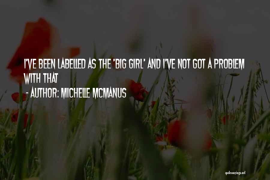 Michelle McManus Quotes: I've Been Labelled As The 'big Girl' And I've Not Got A Problem With That