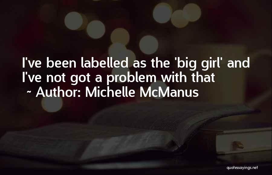 Michelle McManus Quotes: I've Been Labelled As The 'big Girl' And I've Not Got A Problem With That