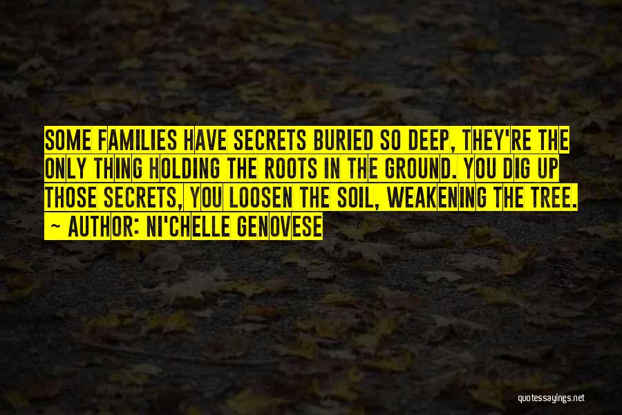 Ni'chelle Genovese Quotes: Some Families Have Secrets Buried So Deep, They're The Only Thing Holding The Roots In The Ground. You Dig Up