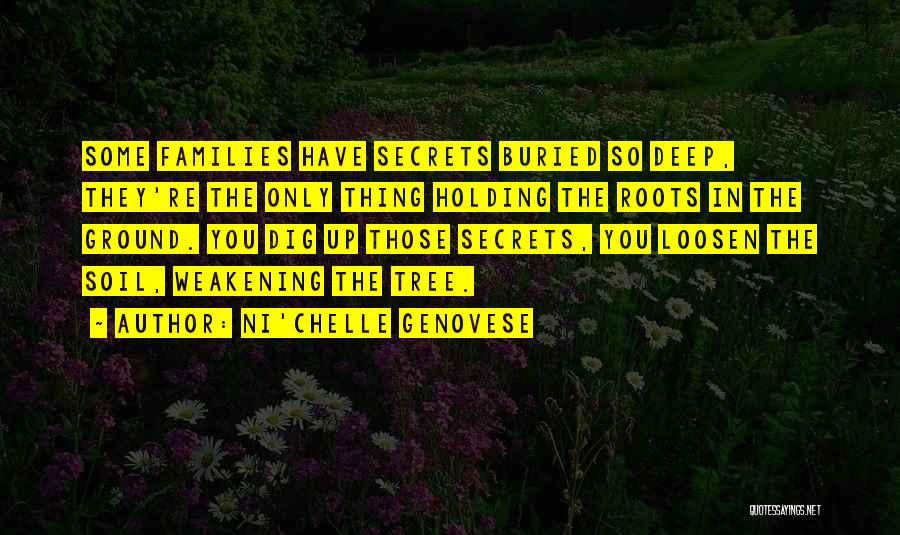 Ni'chelle Genovese Quotes: Some Families Have Secrets Buried So Deep, They're The Only Thing Holding The Roots In The Ground. You Dig Up