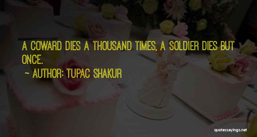 Tupac Shakur Quotes: A Coward Dies A Thousand Times, A Soldier Dies But Once.